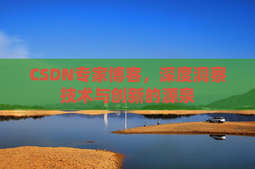 CSDN专家博客,深度洞察技术与创新的源泉